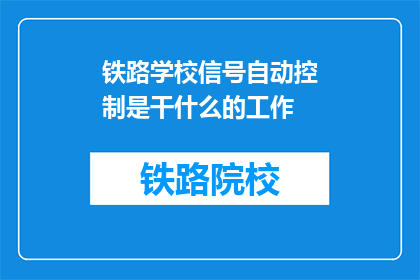 铁路学校信号自动控制是干什么的工作(铁路学校信号自动控制是做什么的？)