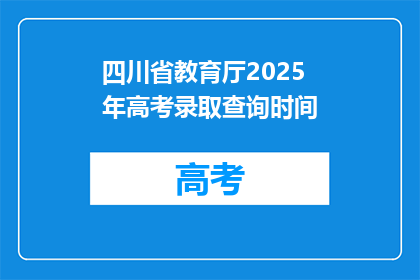 四川省教育厅2025年高考录取查询时间(2025年四川高考录取查询时间是什么时候？)