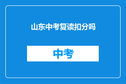 山东中考复读扣分吗(山东中考复读是否会影响成绩扣分？)