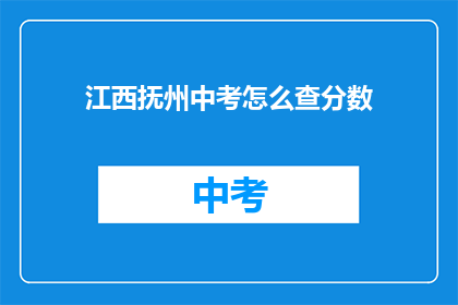 江西抚州中考怎么查分数(如何查询江西抚州中考成绩？)