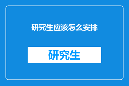 研究生应该怎么安排(研究生如何高效规划学术与生活？)