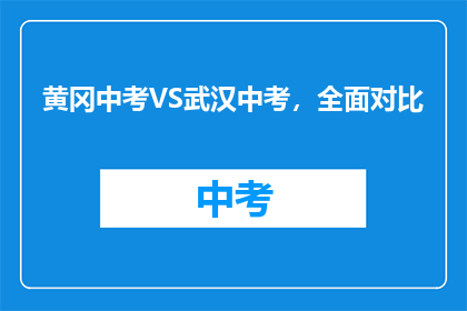 黄冈中考VS武汉中考，全面对比(黄冈中考与武汉中考：全面对比，哪个更胜一筹？)
