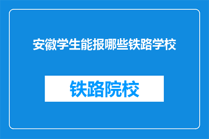 安徽学生能报哪些铁路学校(安徽学生能报考哪些铁路学校？)