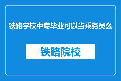 铁路学校中专毕业可以当乘务员么(中专毕业能成为铁路乘务员吗？)