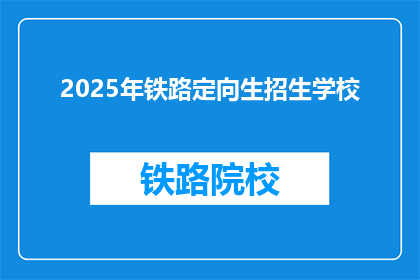 2025年铁路定向生招生学校(2025年铁路定向生招生学校有哪些？)