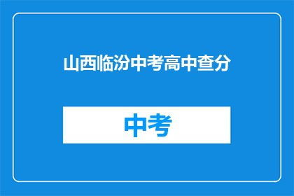 山西临汾中考高中查分(山西临汾中考成绩查询，你准备好了吗？)
