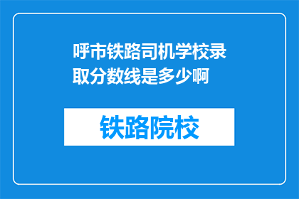 呼市铁路司机学校录取分数线是多少啊(呼市铁路司机学校录取分数线是多少？)