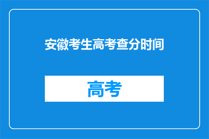 安徽考生高考查分时间(安徽考生何时能查询高考分数？)