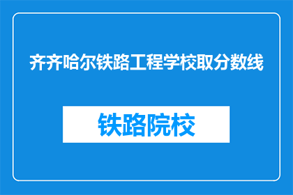 齐齐哈尔铁路工程学校取分数线(齐齐哈尔铁路工程学校录取分数线是多少？)