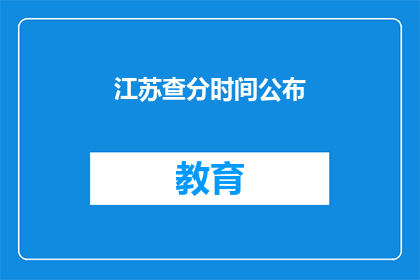 江苏查分时间公布(江苏查分时间何时公布？)