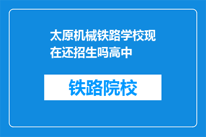 太原机械铁路学校现在还招生吗高中(太原机械铁路学校是否继续招收高中学生？)