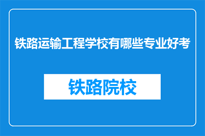 铁路运输工程学校有哪些专业好考(铁路运输工程学校哪些专业好考？)