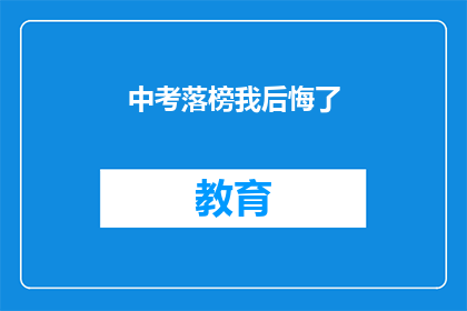 中考落榜我后悔了(中考落榜，我是否后悔？)