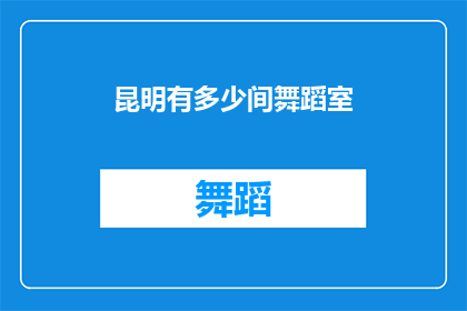 昆明有多少间舞蹈室(昆明有多少舞蹈室？)