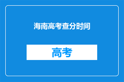 海南高考查分时间(海南高考查分时间是什么时候？)