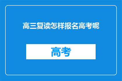 高三复读怎样报名高考呢(高三复读生如何报名参加高考？)