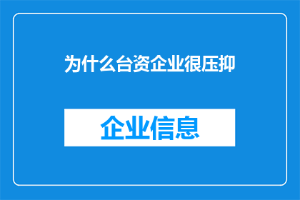 为什么台资企业很压抑(为什么台资企业存在压抑感？)
