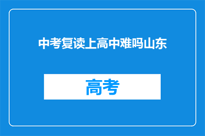 中考复读上高中难吗山东(山东中考复读生挑战高中入学难度如何？)