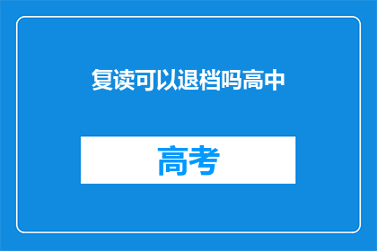 复读可以退档吗高中(高中复读是否会导致退档？)