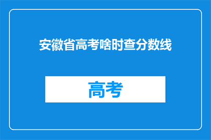 安徽省高考啥时查分数线(安徽省高考分数线何时公布？)
