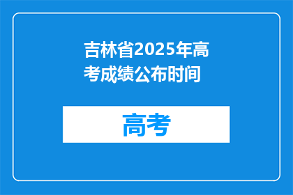 吉林省2025年高考成绩公布时间(2025年吉林省高考成绩何时公布？)