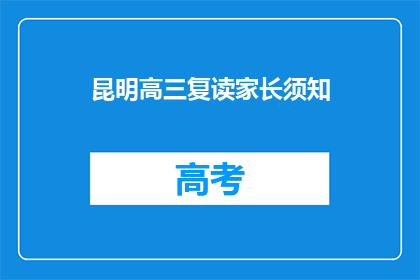 昆明高三复读家长须知(昆明高三复读家长须知：您需要知道哪些重要事项？)