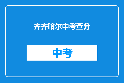 齐齐哈尔中考查分(齐齐哈尔中考成绩查询，你准备好了吗？)