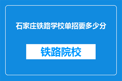 石家庄铁路学校单招要多少分(石家庄铁路学校单招分数线是多少？)