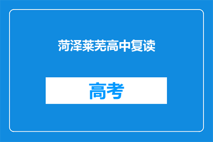 菏泽莱芜高中复读(菏泽莱芜高中复读情况如何？)