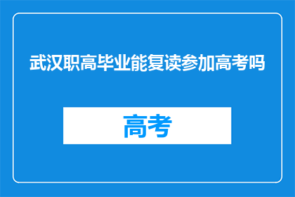 武汉职高毕业能复读参加高考吗(武汉职高毕业生能否复读参加高考？)