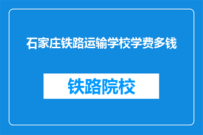 石家庄铁路运输学校学费多钱(石家庄铁路运输学校学费是多少？)