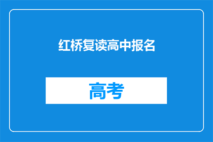红桥复读高中报名(红桥复读高中报名流程是什么？)