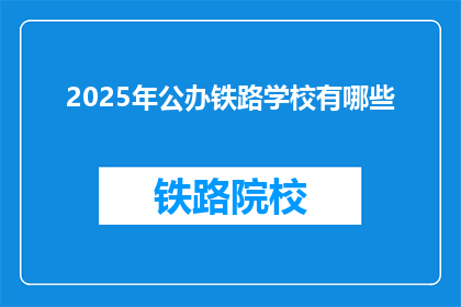 2025年公办铁路学校有哪些(2025年，哪些公办铁路学校值得一探究竟？)