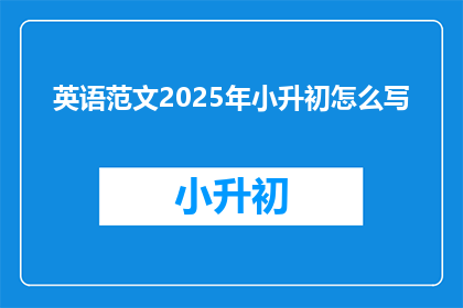 英语范文2025年小升初怎么写(如何撰写2025年小升初英语作文？)