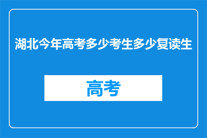 湖北今年高考多少考生多少复读生(今年湖北高考考生及复读生人数是多少？)