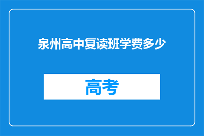 泉州高中复读班学费多少(泉州高中复读班学费是多少？)