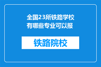 全国23所铁路学校有哪些专业可以报(全国23所铁路学校有哪些专业可以报考？)