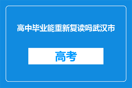 高中毕业能重新复读吗武汉市(武汉市高中毕业生是否可重新复读？)