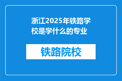 浙江2025年铁路学校是学什么的专业(2025年浙江铁路学校将开设哪些专业？)