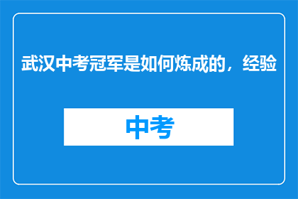武汉中考冠军是如何炼成的，经验(武汉中考冠军的秘诀：如何炼成？)