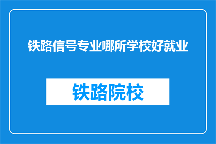 铁路信号专业哪所学校好就业(哪所铁路信号专业院校就业前景更佳？)