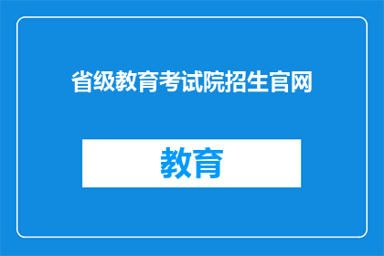 省级教育考试院招生官网(省级教育考试院招生官网：您了解如何报名吗？)