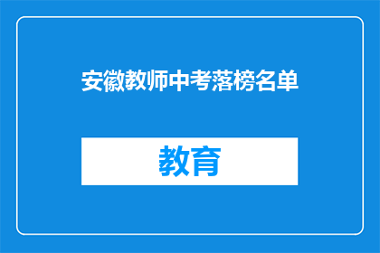 安徽教师中考落榜名单(安徽中考落榜教师名单揭晓，谁将无缘高中门槛？)
