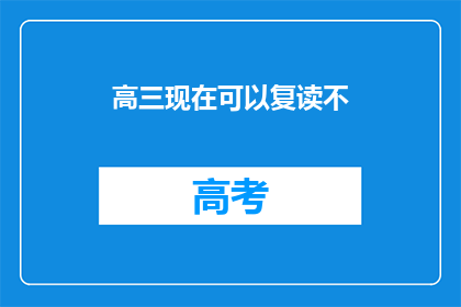 高三现在可以复读不(高三学生是否有机会复读？)