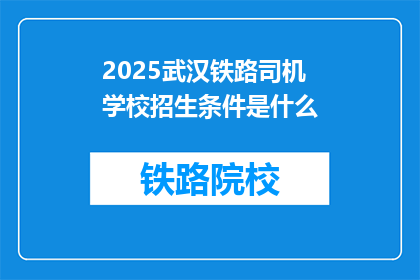 2025武汉铁路司机学校招生条件是什么(2025年武汉铁路司机学校招生条件是什么？)