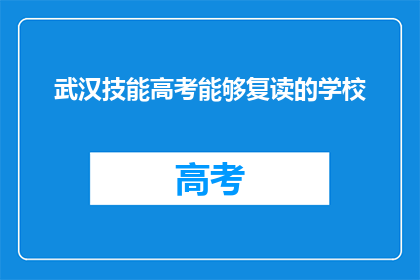 武汉技能高考能够复读的学校(武汉技能高考复读学校有哪些？)