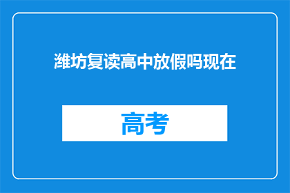 潍坊复读高中放假吗现在(潍坊复读高中放假吗？)