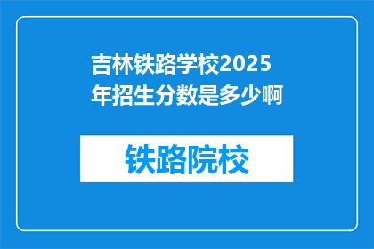 吉林铁路学校2025年招生分数是多少啊(吉林铁路学校2025年招生分数线是多少？)