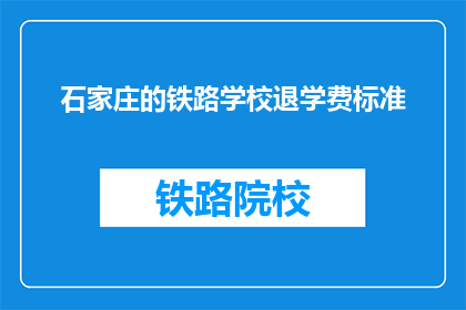 石家庄的铁路学校退学费标准(石家庄铁路学校退学费标准是多少？)
