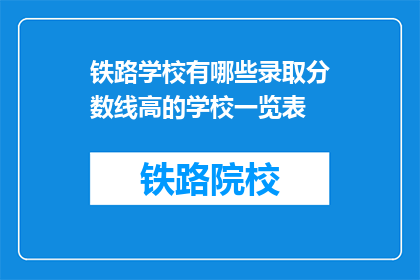铁路学校有哪些录取分数线高的学校一览表(哪些铁路学校录取分数线较高？)